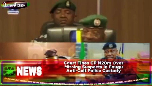 Video ~ Court Fines CP ₦20m Over Missing Suspects In Enugu Anti-Cult Police Custody