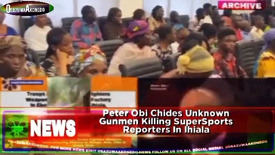 Video ~ Peter Obi Chides Unknown Gunmen Killing SuperSports Reporters In Ihiala