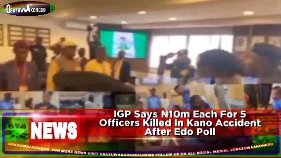 Video ~ IGP Says ₦10m Each For 5 Officers Killed In Kano Accident After Edo Poll