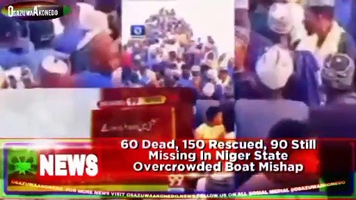 Video ~ 60 Dead, 150 Rescued, 90 Still Missing In Niger State Overcrowded Boat Mishap ~ OsazuwaAkonedo