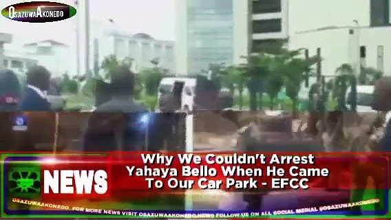 Video ~ Why We Couldn’t Arrest Yahaya Bello When He Came To Our Car Park – EFCC ~ OsazuwaAkonedo