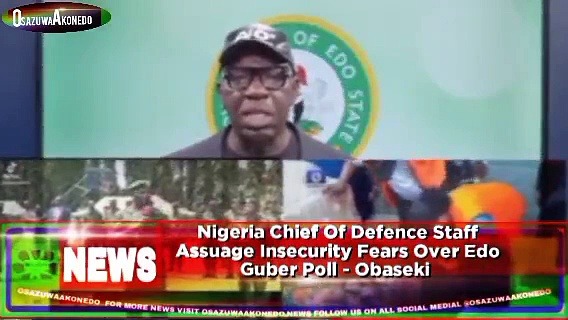 Video ~ Nigeria Chief Of Defence Staff Assuage Insecurity Fears Over Edo Guber Poll – Obaseki ~ OsazuwaAkonedo