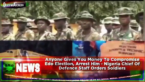 Video ~ Anyone Gives You Money To Compromise Edo Election, Arrest Him – Nigeria Chief Of Defence Staff Orders Soldiers ~ OsazuwaAkonedo