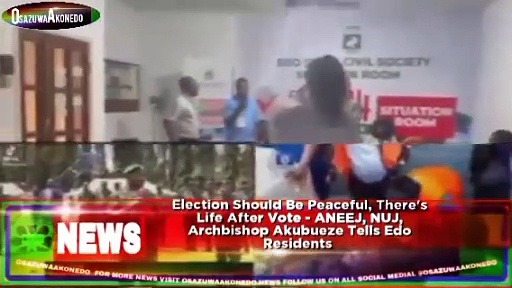 Video ~ Election Should Be Peaceful, There’s Life After Vote – ANEEJ, NUJ, Archbishop Akubueze Tells Edo Residents ~ OsazuwaAkonedo