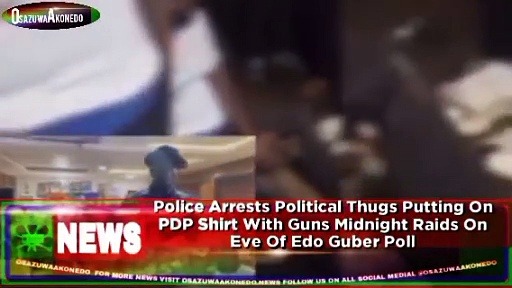 Video ~ Police Arrests Political Thugs Putting On PDP Shirt With Guns Midnight Raids On Eve Of Edo Guber Poll ~ OsazuwaAkonedo