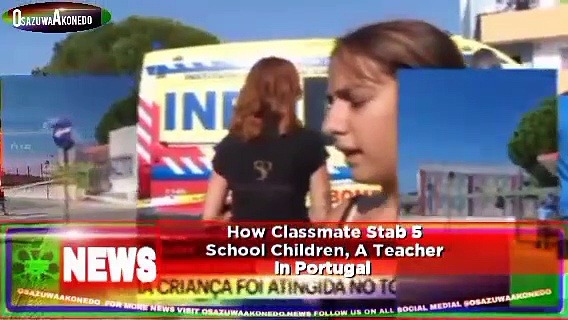 Video ~ How Classmate Stab 5 School Children, A Teacher In Portugal ~ OsazuwaAkonedo