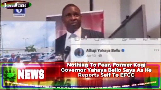 Video ~ Nothing To Fear, Former Kogi Governor Yahaya Bello Says As He Reports Self To EFCC ~ OsazuwaAkonedo