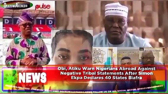 Video ~ Obi, Atiku Warn Nigerians Abroad Against Negative Tribal Statements After Simon Ekpa Declares 40 States Biafra ~ OsazuwaAkonedo