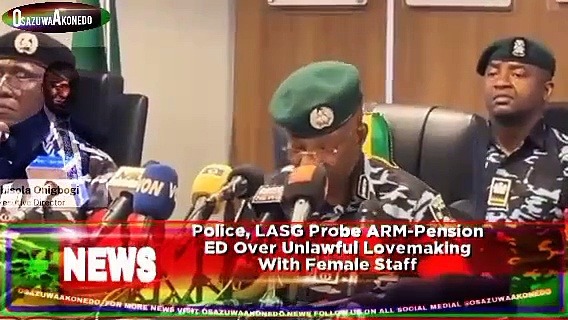 Video ~ Police, LASG Probe ARM-Pension ED Over Unlawful Lovemaking With Female Staff ~ OsazuwaAkonedo