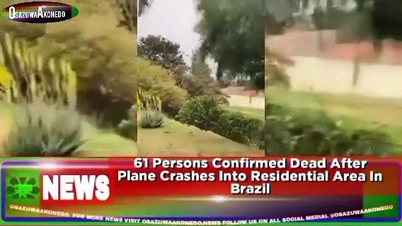 Video ~ 61 Persons Confirmed Dead After Plane Crashes Into Residential Area In Brazil ~ OsazuwaAkonedo