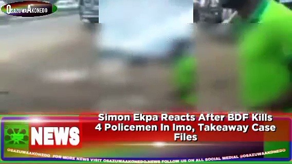 Video ~ Simon Ekpa Reacts After BDF Kills 4 Policemen In Imo, Takeaway Case Files ~ OsazuwaAkonedo
