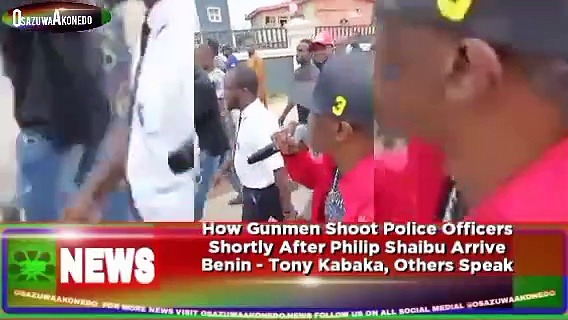 Video ~ How Gunmen Shoot Police Officers Shortly After Philip Shaibu Arrive Benin – Tony Kabaka, Others Speak ~ OsazuwaAkonedo