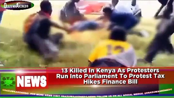 Video ~ 13 Killed In Kenya As Protesters Run Into Parliament To Protest Tax Hikes Finance Bill ~ OsazuwaAkonedo