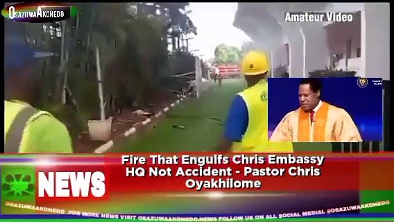 Video ~ Fire That Engulfs Chris Embassy HQ Not Accident – Pastor Chris Oyakhilome ~ OsazuwaAkonedo
