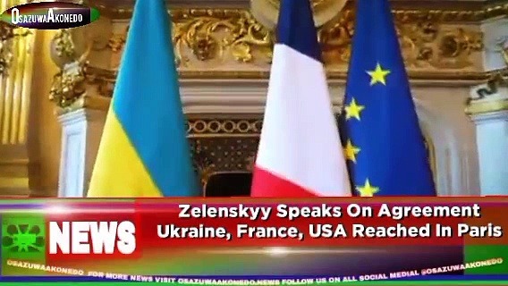 Video ~ Zelenskyy Speaks On Agreement Ukraine, France, USA Reached In Paris ~ OsazuwaAkonedo