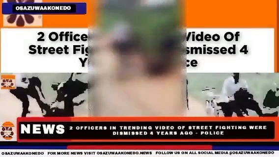 Video ~ 2 Officers In Trending Video Of Street Fighting Were Dismissed 4 Years Ago – Police ~ OsazuwaAkonedo
