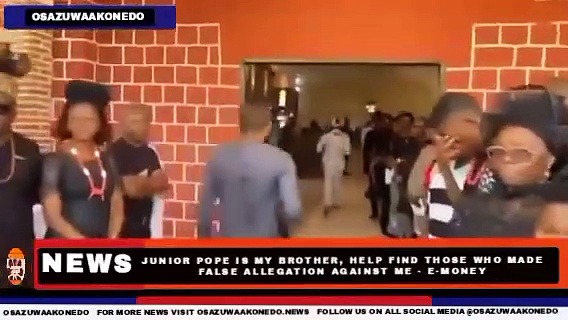 Video ~ Junior Pope Is My Brother, Help Find Those Who Made False Allegation Against Me – E-Money ~ OsazuwaAkonedo
