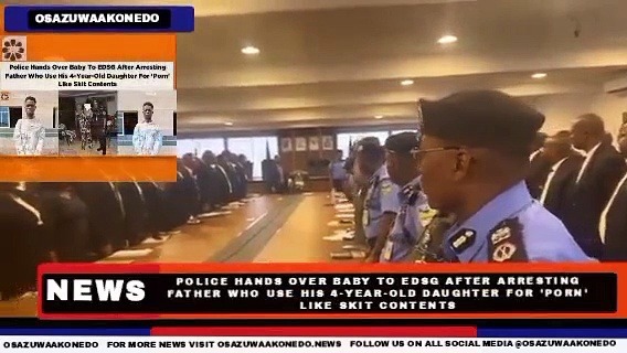 Video ~ Police Hands Over Baby To EDSG After Arresting Father Who Use His 4-Year-Old Daughter For ‘Porn’ Like Skit Contents ~ OsazuwaAkonedo.