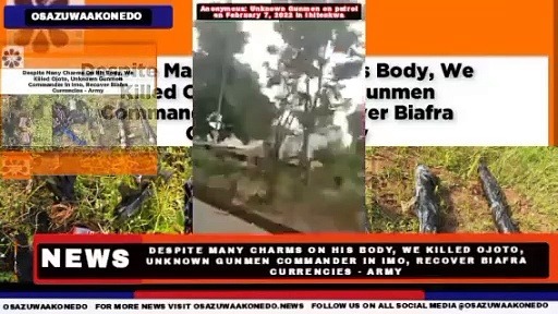 Video ~ Despite Many Charms On His Body, We Killed Ojoto, Unknown Gunmen Commander In Imo, Recover Biafra Currencies – Army ~ OsazuwaAkonedo
