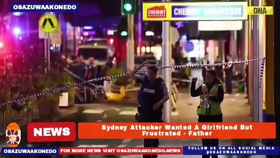 Video ~ Sydney Attacker Wanted A Girlfriend But Frustrated – Father ~ OsazuwaAkonedo