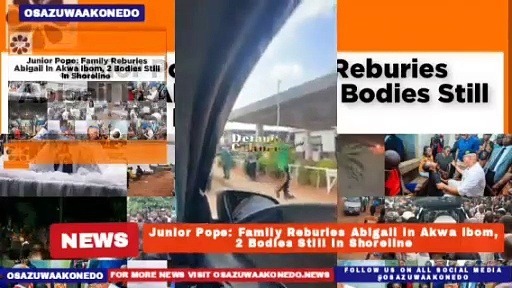 Video ~ Junior Pope: Family Reburies Abigail In Akwa Ibom, 2 Bodies Still In Shoreline ~ OsazuwaAkonedo