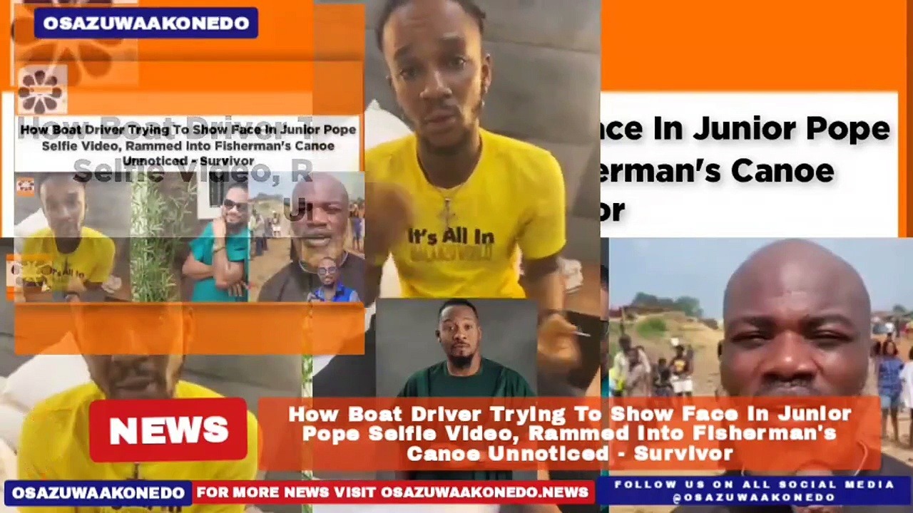 Video ~ How Boat Driver Trying To Show Face In Junior Pope Selfie Video, Rammed Into Fisherman’s Canoe Unnoticed – Survivor ~ OsazuwaAkonedo