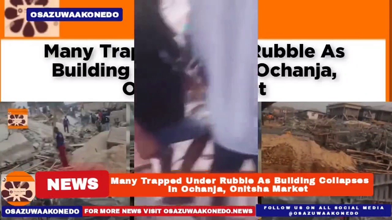 Video ~ Many Trapped Under Rubble As Building Collapses In Ochanja, Onitsha Market ~ OsazuwaAkonedo