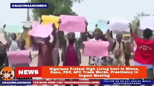 Video ~ Nigerians Protest High Living Cost In Minna, Kano, PDP, APC Trade Words, Presidency In Urgent Meeting ~ OsazuwaAkonedo