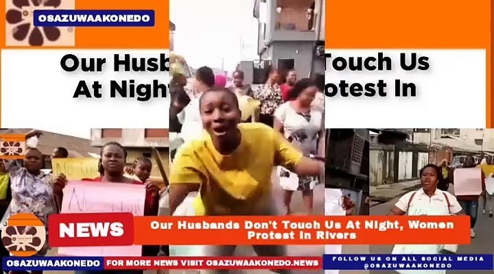 Video ~ Our Husbands Don’t Touch Us At Night, Women Protest In Rivers ~ OsazuwaAkonedo
