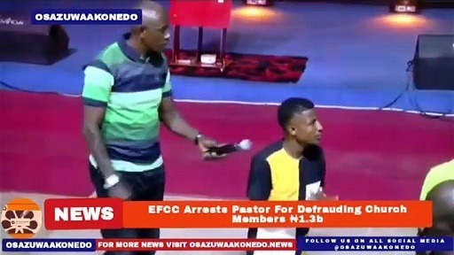 Video ~ EFCC Arrests Pastor For Defrauding Church Members ₦1.3b ~ OsazuwaAkonedo