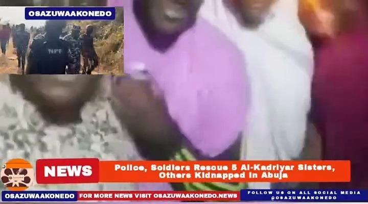 Video ~ Police, Soldiers Rescue 5 Al-Kadriyar Sisters, Others Kidnapped In Abuja ~ OsazuwaAkonedo