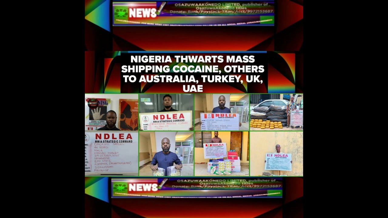 OsazuwaAkonedo Podcast Video ~ Nigeria Thwarts Mass Shipping Cocaine, Others To Australia, Turkey, UK, UAE