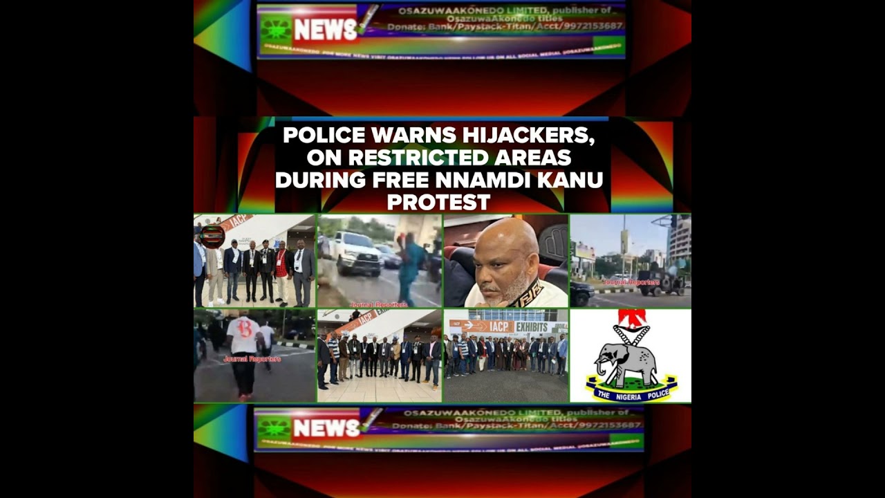 OsazuwaAkonedo Podcast Video ~ Police Warns Hijackers, On Restricted Areas During Free Nnamdi Kanu Protest