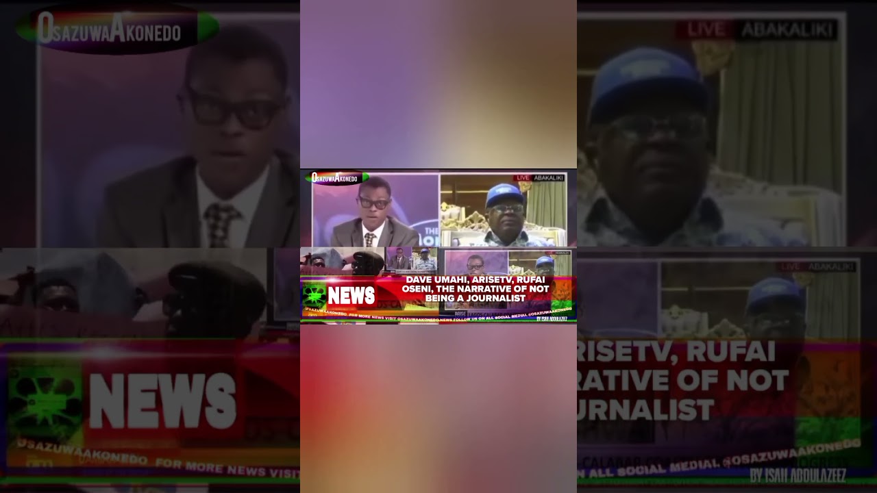 OsazuwaAkonedo ReelNews ~ Dave Umahi, AriseTV, Rufai Oseni, The Narrative Of Not Being A Journalist