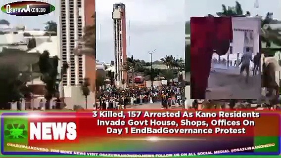 Video ~ 3 Killed, 157 Arrested As Kano Residents Invade Govt House, Shops, Offices On Day 1 EndBadGovernance Protest ~ OsazuwaAkonedo