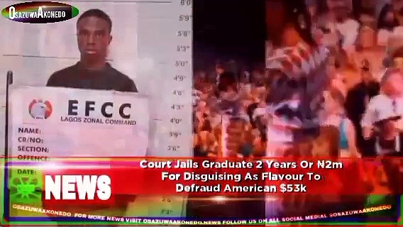 Video ~ Court Jails Graduate 2 Years Or ₦2m For Disguising As Flavour To Defraud American $53k ~ OsazuwaAkonedo