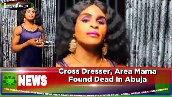 Video ~ Cross Dresser, Area Mama Found Dead In Abuja ~ OsazuwaAkonedo