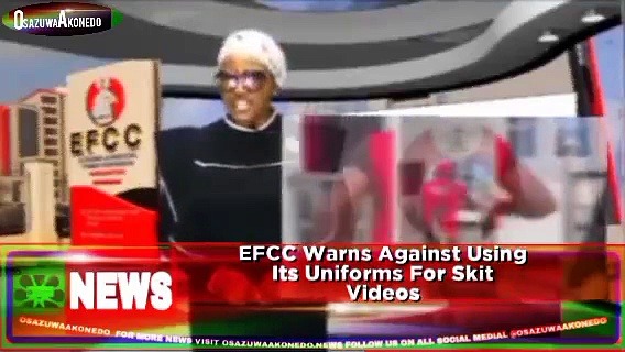 Video ~ EFCC Warns Against Using Its Uniforms For Skit Videos ~ OsazuwaAkonedo