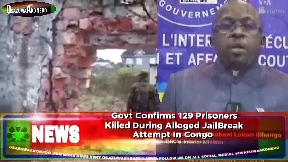 Video ~ Govt Confirms 129 Prisoners Killed During Alleged JailBreak Attempt In Congo ~ OsazuwaAkonedo