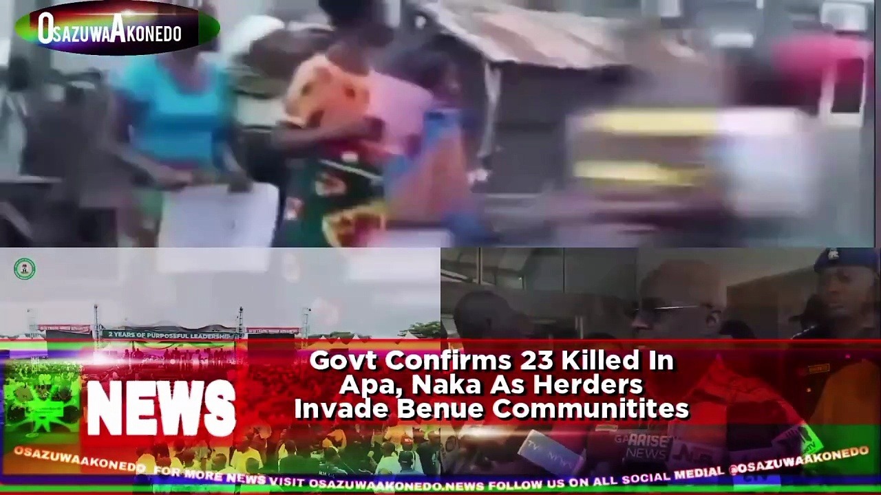 Video ~ Govt Confirms 23 Killed In Apa, Naka As Herders Invade Benue Communities