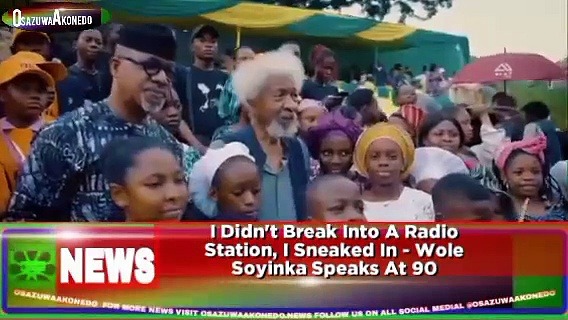Video ~ I Didn’t Break Into A Radio Station, I Sneaked In – Wole Soyinka Speaks At 90 ~ OsazuwaAkonedo