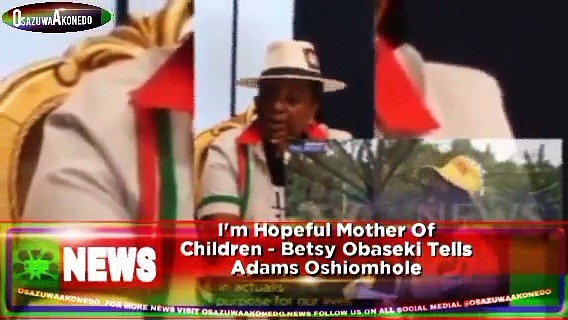 Video ~ I’m Hopeful Mother Of Children – Betsy Obaseki Tells Adams Oshiomhole ~ OsazuwaAkonedo