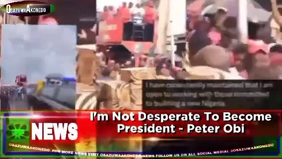 Video ~ I'm Not Desperate To Become President - Peter Obi ~ OsazuwaAkonedo