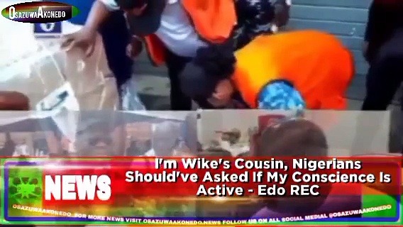 Video ~ I’m Wike’s Cousin, Nigerians Should’ve Asked If My Conscience Is Active – Edo REC ~ OsazuwaAkonedo