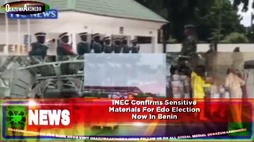 Video ~ INEC Confirms Sensitive Materials For Edo Election Now In Benin ~ OsazuwaAkonedo