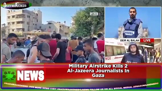 Video ~ Military Airstrike Kills 2 Al-Jazeera Journalists In Gaza ~ OsazuwaAkonedo