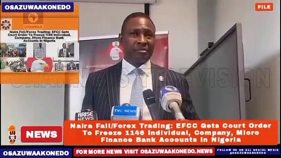 Video ~ Naira Fall/Forex Trading: EFCC Gets Court Order To Freeze 1146 Individual, Company, Micro Finance Bank Accounts In Nigeria