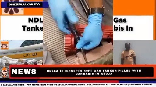 Video ~ NDLEA Intercepts 40ft Gas Tanker Filled With Cannabis In Abuja ~ OsazuwaAkonedo