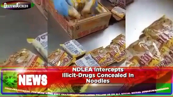 Video ~ NDLEA Intercepts Illicit-Drugs Concealed In Noodles ~ OsazuwaAkonedo