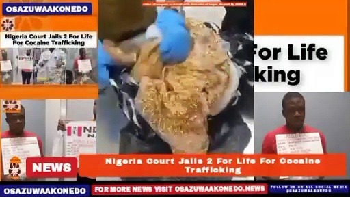 Video ~ Nigeria Court Jails 2 For Life For Cocaine Trafficking ~ OsazuwaAkonedo